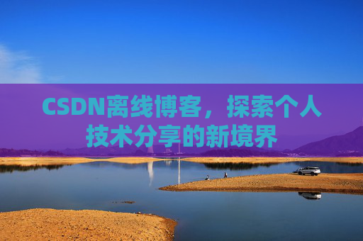 CSDN离线博客，探索个人技术分享的新境界